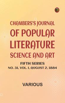 Chambers's Journal of Popular Literature Science and Art Fifth Series No. 31 Vol. I August 2 1884