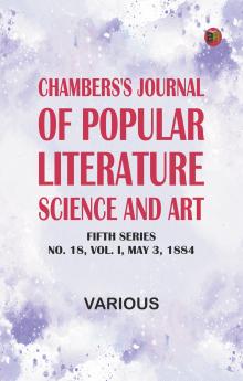 Chambers's Journal of Popular Literature Science and Art Fifth Series No. 18 Vol. I May 3 1884