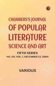 Chambers's Journal of Popular Literature Science and Art Fifth Series No. 50 Vol. I December 13 1884