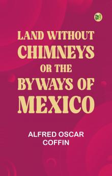 Land without chimneys; or the byways of Mexico