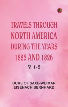 Travels Through North America During the Years 1825 and 1826. v. 1-2