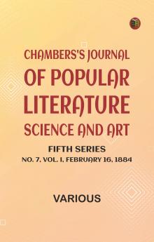 Chambers's Journal of Popular Literature Science and Art Fifth Series No. 7 Vol. I February 16 1884