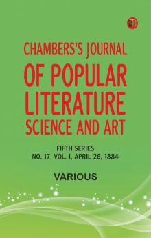 Chambers's Journal of Popular Literature Science and Art Fifth Series No. 17 Vol. I April 26 1884