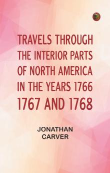Travels Through the Interior Parts of North America in the Years 1766 1767 and 1768