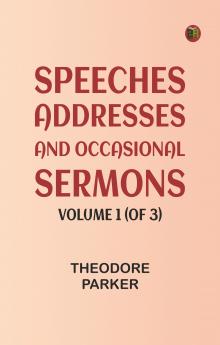 Speeches Addresses and Occasional Sermons Volume 1 (of 3)