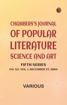 Chambers's Journal of Popular Literature Science and Art Fifth Series No. 52 Vol. I December 27 1884