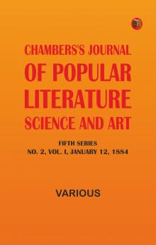 Chambers's Journal of Popular Literature Science and Art Fifth Series No. 2 Vol. I January 12 1884