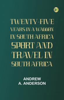 Twenty-Five Years in a Waggon in South Africa: Sport and Travel in South Africa