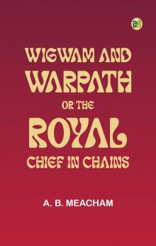 Wigwam and Warpath; Or the Royal Chief in Chains