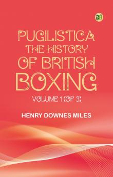Pugilistica: The History of British Boxing Volume 1 (of 3)