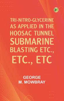 Tri-nitro-glycerine as Applied in the Hoosac Tunnel Submarine Blasting etc. etc. etc