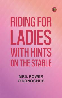 Riding for Ladies: With Hints on the Stable