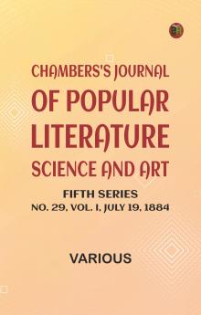 Chambers's Journal of Popular Literature Science and Art Fifth Series No. 29 Vol. I July 19 1884