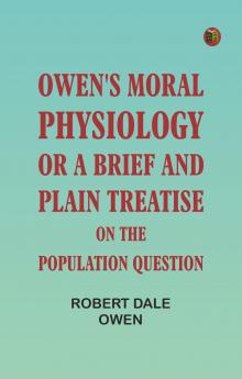 Owen's Moral Physiology; or A Brief and Plain Treatise on the Population Question