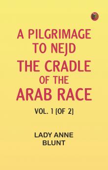A Pilgrimage to Nejd the Cradle of the Arab Race. Vol. 1 [of 2]