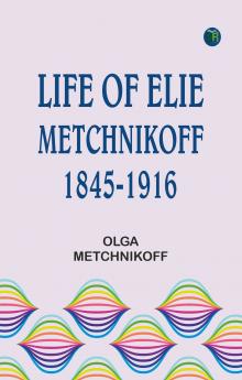 Life of Elie Metchnikoff 1845-1916