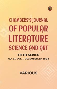 Chambers's Journal of Popular Literature Science and Art Fifth Series No. 51 Vol. I December 20 1884
