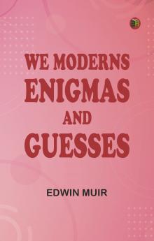 We Moderns: Enigmas and Guesses