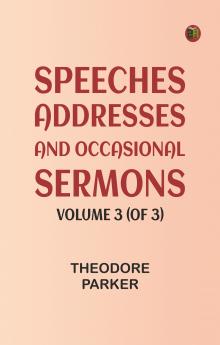 Speeches Addresses and Occasional Sermons Volume 3 (of 3)