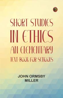 Short Studies in Ethics: An Elementary Text-Book for Schools