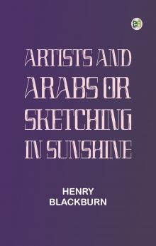 Artists and Arabs; Or Sketching in Sunshine