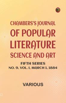 Chambers's Journal of Popular Literature Science and Art Fifth Series No. 9 Vol. I March 1 1884