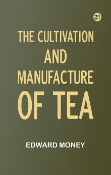 The Cultivation and Manufacture of Tea
