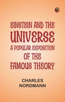 Einstein and the universe: A popular exposition of the famous theory