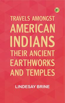 Travels Amongst American Indians Their Ancient Earthworks and Temples