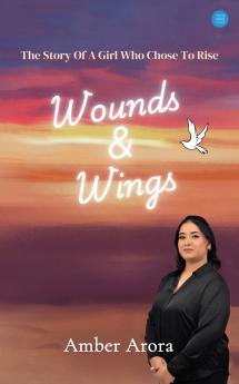Wounds & Wings: The story of a girl who chose to rise
