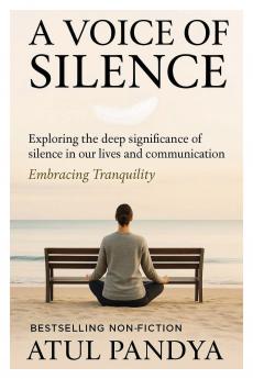 A Voice of Silence': Exploring the Deep Significance of Silence in Our Lives and Communication–Embracing Tranquility