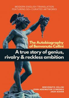 The Autobiography of Benvenuto Cellini: Modern English Translation Featuring Over 50 Artworks
