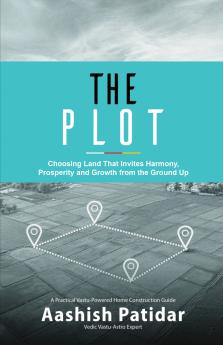 The Plot: Choosing Land That Invites Harmony Prosperity and Growth from the Ground Up