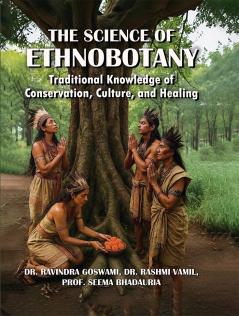 The Science of Ethnobotany: Traditional Knowledge of Conservation Culture and Healing