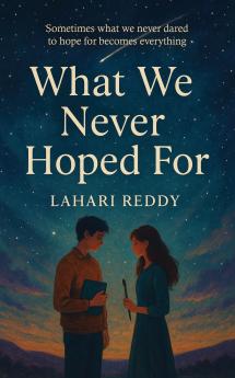 What We Never Hoped For: Sometimes What We Never Dared to Hope For Becomes Everything