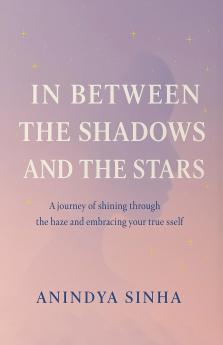 In Between the Shadows and the Stars: A Journey of Shining through the Haze and Embracing your True Self