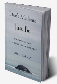 Don't Meditate Just Be: The Pathless Path to Spiritual Enlightenment