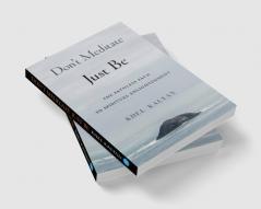 Don't Meditate Just Be: The Pathless Path to Spiritual Enlightenment