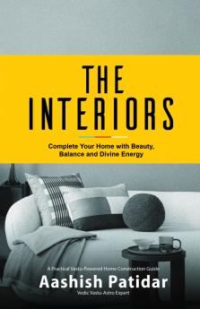 The Interiors: Complete Your Home with Beauty Balance and Divine Energy