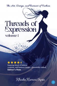 Threads of Expression: The Art Design and Business of Fashion