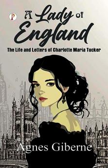 A Lady of England : The Life and Letters of Charlotte Maria Tucker