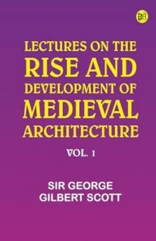 Lectures on the rise and development of medieval architecture; vol. 1