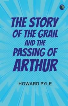 The Story of the Grail and the Passing of Arthur