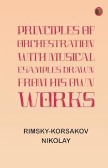 Principles of Orchestration with Musical Examples Drawn from His Own Works