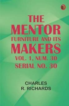 The Mentor: Furniture and its Makers Vol. 1 Num. 30 Serial No. 30