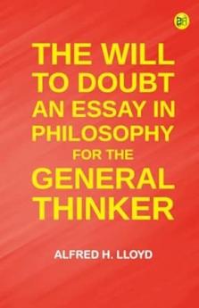 The Will to Doubt: An essay in philosophy for the general thinker