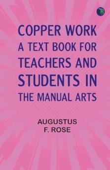 Copper Work: A Text Book for Teachers and Students in the Manual Arts