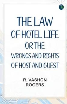 The Law of Hotel Life; or the Wrongs and Rights of Host and Guest