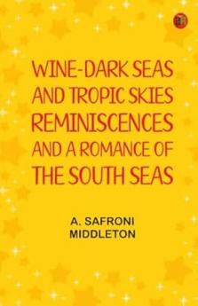 Wine-Dark Seas and Tropic Skies: Reminiscences and a Romance of the South Seas