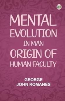 Mental Evolution in Man: Origin of Human Faculty